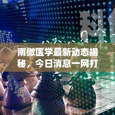南微醫(yī)學(xué)最新動(dòng)態(tài)揭秘，今日消息一網(wǎng)打盡！