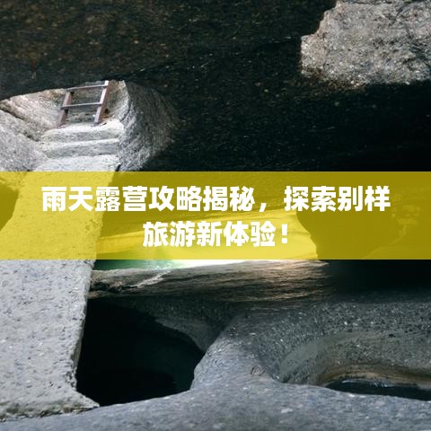 雨天露營攻略揭秘，探索別樣旅游新體驗！