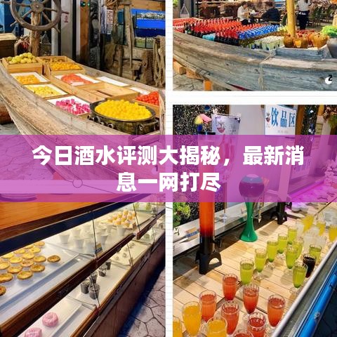 今日酒水評(píng)測(cè)大揭秘，最新消息一網(wǎng)打盡