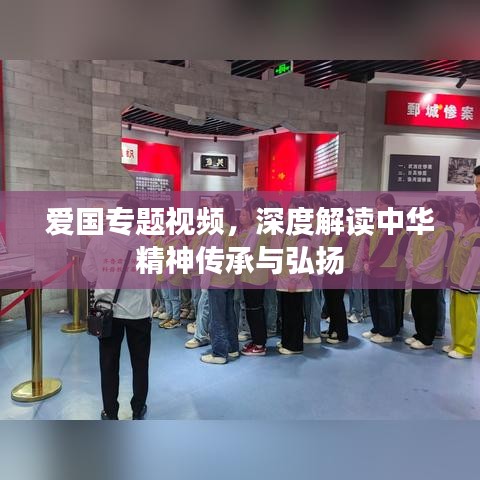 愛國專題視頻，深度解讀中華精神傳承與弘揚