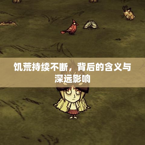 饑荒持續(xù)不斷，背后的含義與深遠(yuǎn)影響