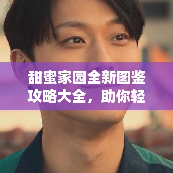 甜蜜家園全新圖鑒攻略大全，助你輕松探索家園魅力！