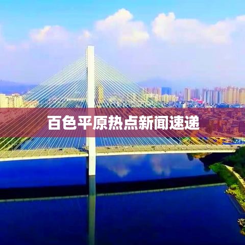 百色平原熱點新聞速遞