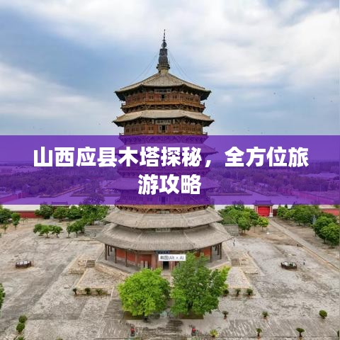 山西應(yīng)縣木塔探秘，全方位旅游攻略