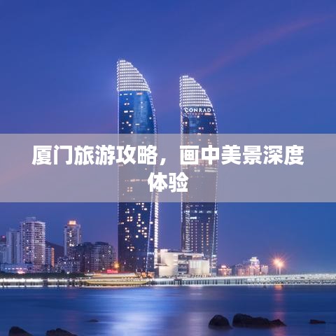 廈門旅游攻略，畫中美景深度體驗(yàn)