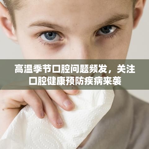 高溫季節(jié)口腔問題頻發(fā)，關注口腔健康預防疾病來襲