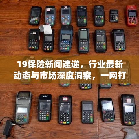 19保險(xiǎn)新聞速遞，行業(yè)最新動(dòng)態(tài)與市場(chǎng)深度洞察，一網(wǎng)打盡！