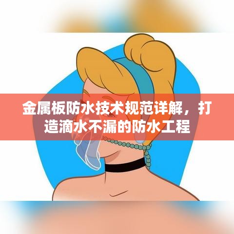 金屬板防水技術(shù)規(guī)范詳解，打造滴水不漏的防水工程