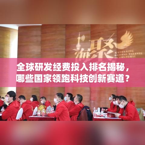 全球研發(fā)經(jīng)費(fèi)投入排名揭秘，哪些國(guó)家領(lǐng)跑科技創(chuàng)新賽道？