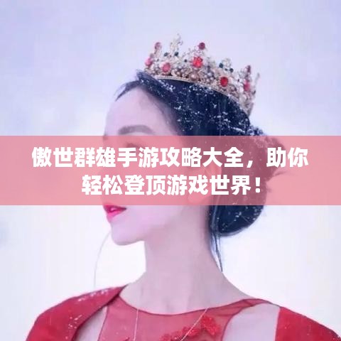 傲世群雄手游攻略大全，助你輕松登頂游戲世界！