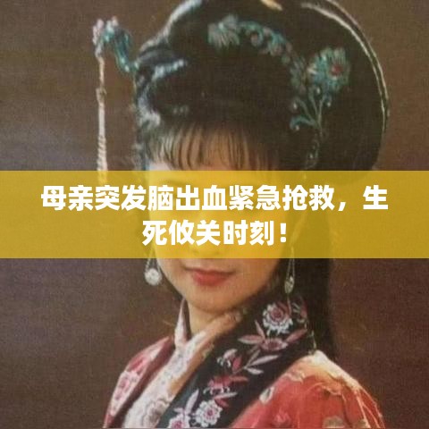 母親突發(fā)腦出血緊急搶救，生死攸關(guān)時(shí)刻！