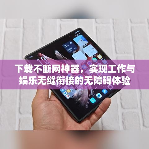下載不斷網(wǎng)神器，實(shí)現(xiàn)工作與娛樂(lè)無(wú)縫銜接的無(wú)障礙體驗(yàn)