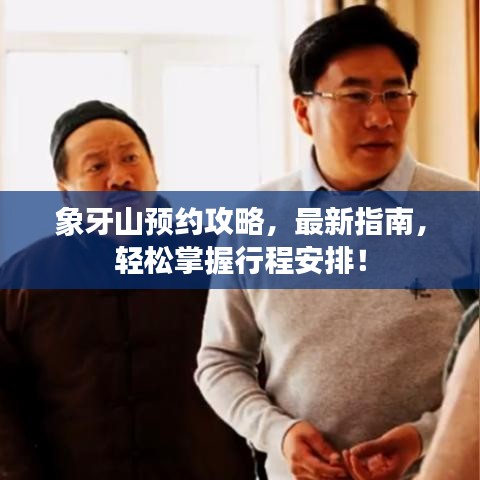 象牙山預(yù)約攻略，最新指南，輕松掌握行程安排！