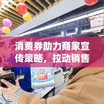 消費(fèi)券助力商家宣傳策略，拉動(dòng)銷售增長(zhǎng)，共創(chuàng)雙贏未來(lái)！