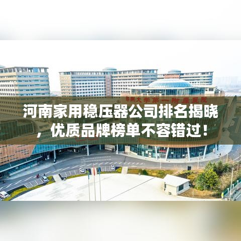 河南家用穩(wěn)壓器公司排名揭曉，優(yōu)質(zhì)品牌榜單不容錯(cuò)過(guò)！