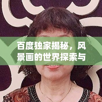 百度獨家揭秘，風景畫的世界探索與藝術之旅