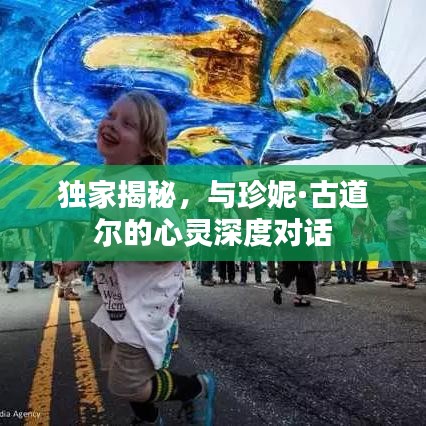 獨(dú)家揭秘，與珍妮·古道爾的心靈深度對(duì)話