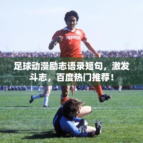 足球動(dòng)漫勵(lì)志語(yǔ)錄短句，激發(fā)斗志，百度熱門推薦！