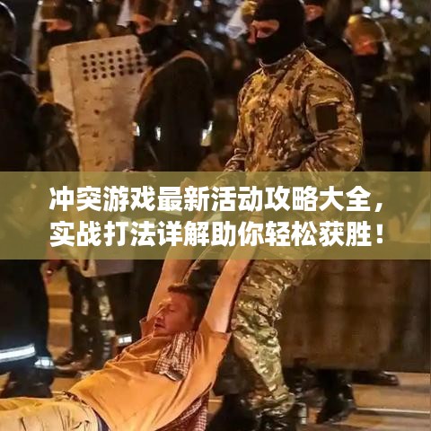 沖突游戲最新活動攻略大全，實戰(zhàn)打法詳解助你輕松獲勝！