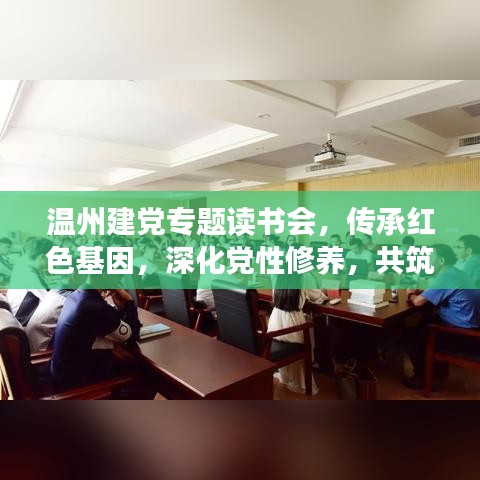 溫州建黨專題讀書會(huì)，傳承紅色基因，深化黨性修養(yǎng)，共筑精神家園！