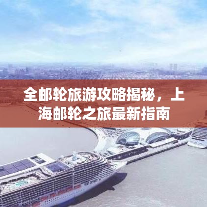 全郵輪旅游攻略揭秘，上海郵輪之旅最新指南