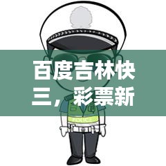 百度吉林快三，彩票新玩法揭秘探索