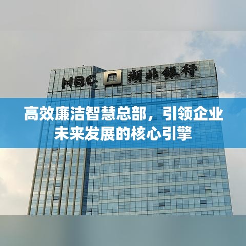 高效廉潔智慧總部，引領(lǐng)企業(yè)未來發(fā)展的核心引擎