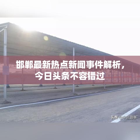 邯鄲最新熱點(diǎn)新聞事件解析，今日頭條不容錯過