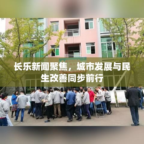 長(zhǎng)樂(lè)新聞聚焦，城市發(fā)展與民生改善同步前行