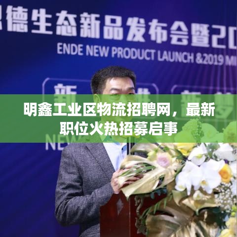 明鑫工業(yè)區(qū)物流招聘網(wǎng)，最新職位火熱招募啟事