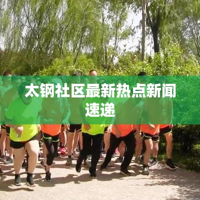 太鋼社區(qū)最新熱點新聞速遞