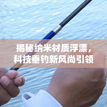 揭秘納米材質(zhì)浮漂，科技垂釣新風(fēng)尚引領(lǐng)者