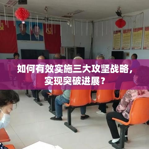 如何有效實施三大攻堅戰(zhàn)略，實現(xiàn)突破進展？