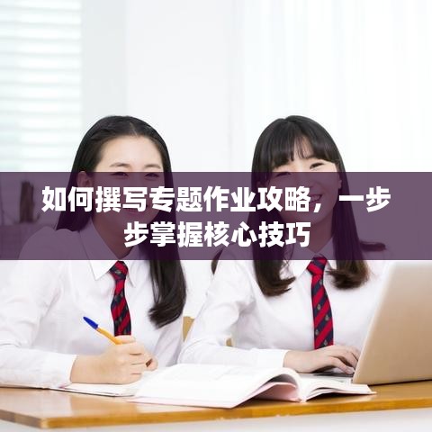 如何撰寫專題作業(yè)攻略，一步步掌握核心技巧