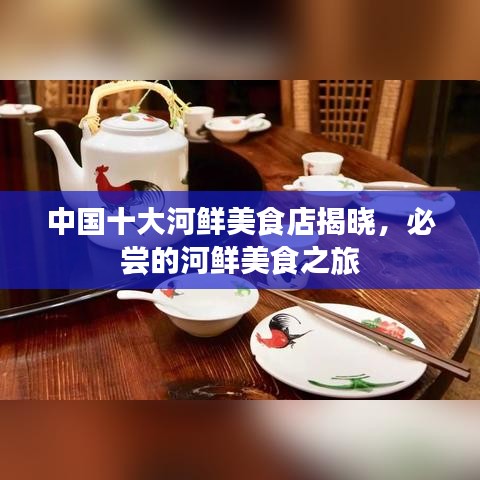 中國十大河鮮美食店揭曉，必嘗的河鮮美食之旅