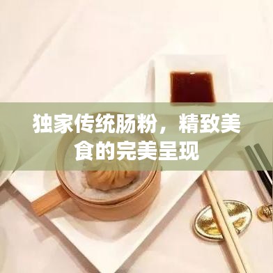 獨(dú)家傳統(tǒng)腸粉，精致美食的完美呈現(xiàn)