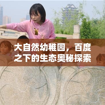 大自然幼稚園，百度之下的生態(tài)奧秘探索