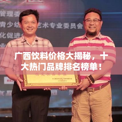 廣西飲料價(jià)格大揭秘，十大熱門品牌排名榜單！