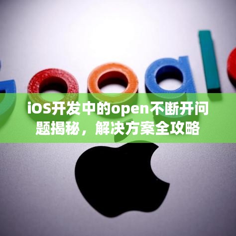 iOS開(kāi)發(fā)中的open不斷開(kāi)問(wèn)題揭秘，解決方案全攻略