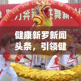 健康新羅新聞頭條，引領(lǐng)健康生活風(fēng)尚標