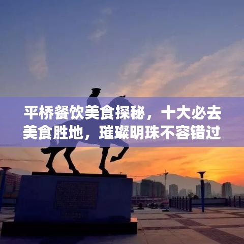 平橋餐飲美食探秘，十大必去美食勝地，璀璨明珠不容錯(cuò)過