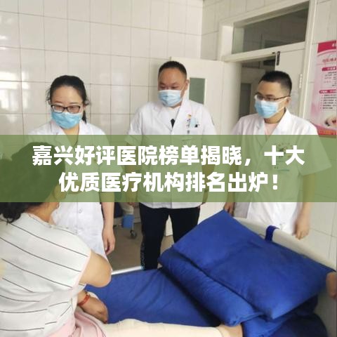 嘉興好評(píng)醫(yī)院榜單揭曉，十大優(yōu)質(zhì)醫(yī)療機(jī)構(gòu)排名出爐！