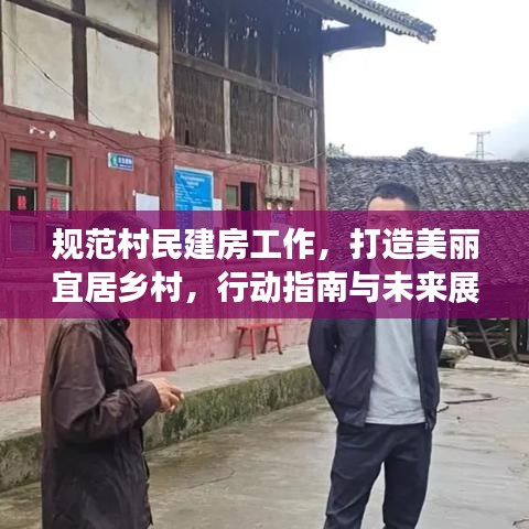 規(guī)范村民建房工作，打造美麗宜居鄉(xiāng)村，行動指南與未來展望