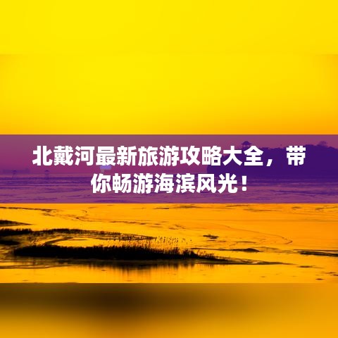 北戴河最新旅游攻略大全，帶你暢游海濱風光！