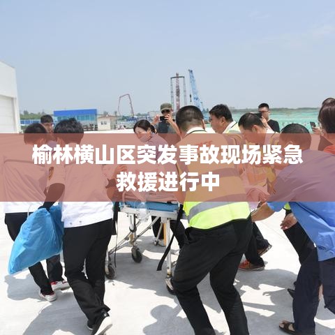 榆林橫山區(qū)突發(fā)事故現(xiàn)場(chǎng)緊急救援進(jìn)行中