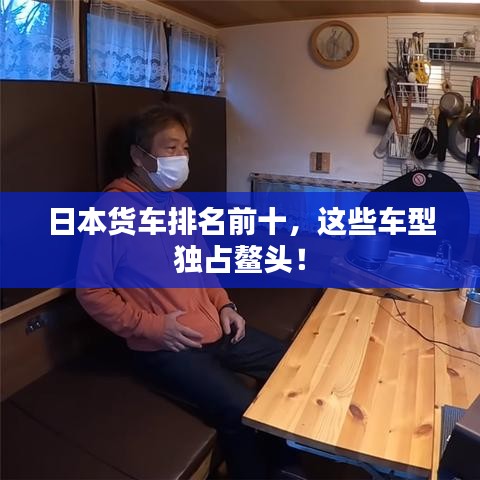 日本貨車排名前十，這些車型獨(dú)占鰲頭！