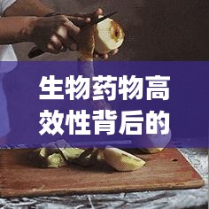 生物藥物高效性背后的科學(xué)原理及其深遠應(yīng)用影響