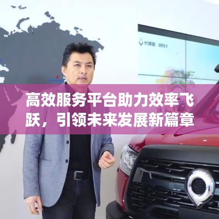 高效服務(wù)平臺助力效率飛躍，引領(lǐng)未來發(fā)展新篇章