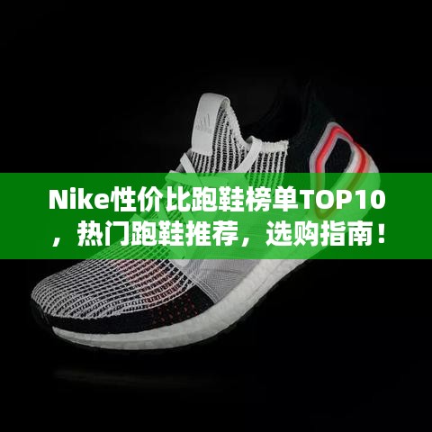 Nike性價比跑鞋榜單TOP10，熱門跑鞋推薦，選購指南！