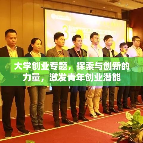 大學創(chuàng)業(yè)專題，探索與創(chuàng)新的力量，激發(fā)青年創(chuàng)業(yè)潛能